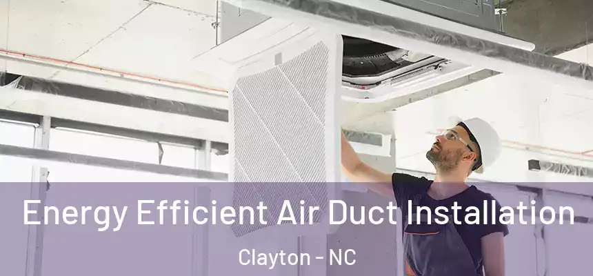  Energy Efficient Air Duct Installation Clayton - NC