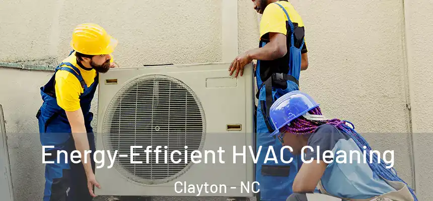  Energy-Efficient HVAC Cleaning Clayton - NC